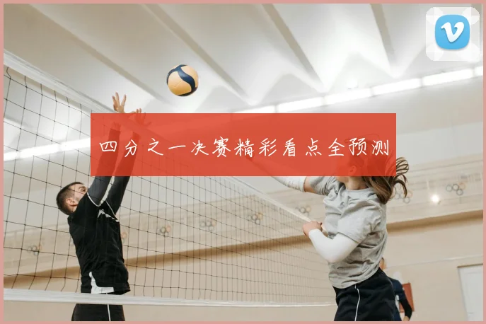 四分之一决赛精彩看点全预测