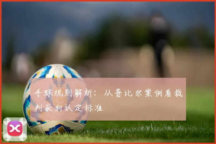 手球规则解析：从普比尔案例看裁判获利认定标准